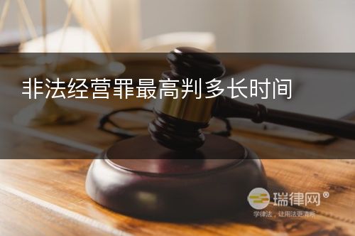 非法经营罪最高判多长时间