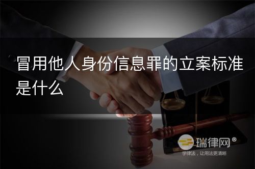 冒用他人身份信息罪的立案标准是什么