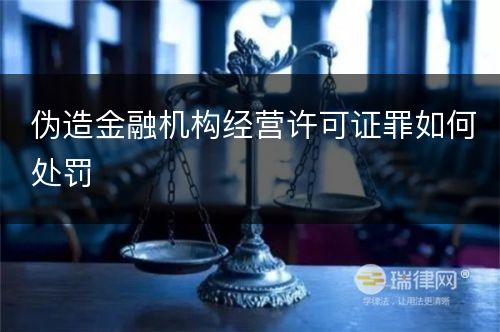 伪造金融机构经营许可证罪如何处罚