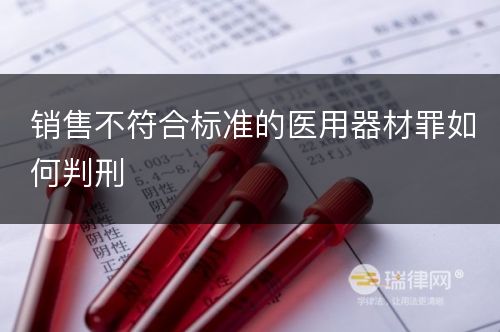 销售不符合标准的医用器材罪如何判刑