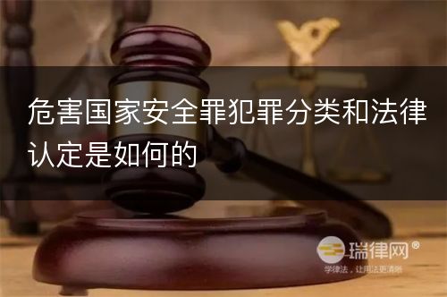 危害国家安全罪犯罪分类和法律认定是如何的