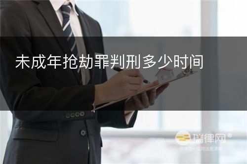 未成年抢劫罪判刑多少时间