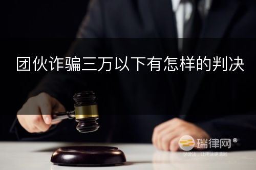 团伙诈骗三万以下有怎样的判决