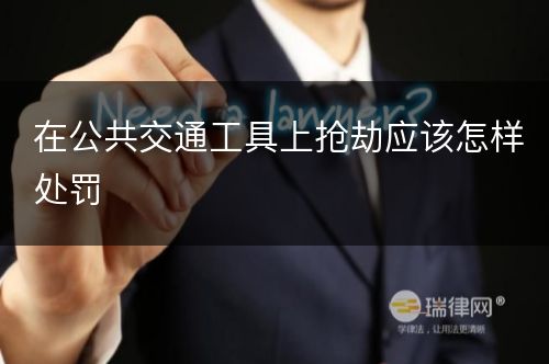 在公共交通工具上抢劫应该怎样处罚