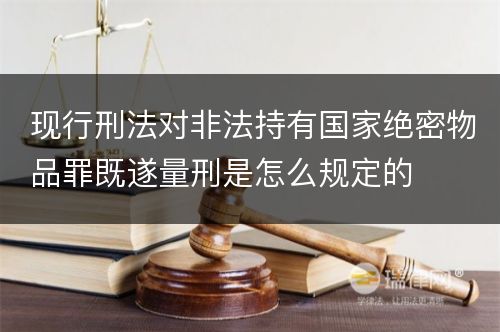 现行刑法对非法持有国家绝密物品罪既遂量刑是怎么规定的