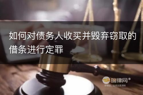 如何对债务人收买并毁弃窃取的借条进行定罪