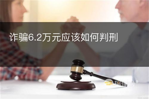 诈骗6.2万元应该如何判刑