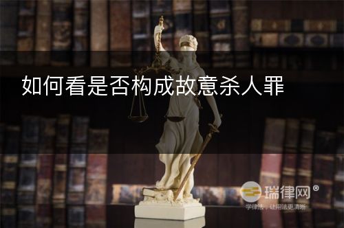 如何看是否构成故意杀人罪