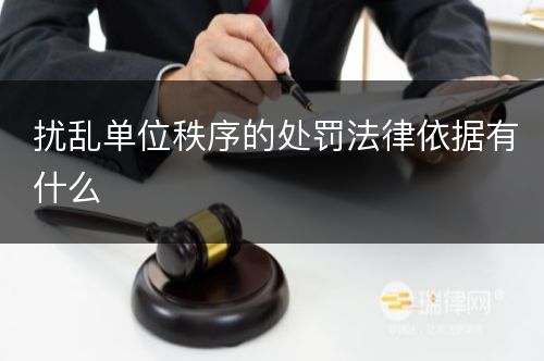 扰乱单位秩序的处罚法律依据有什么