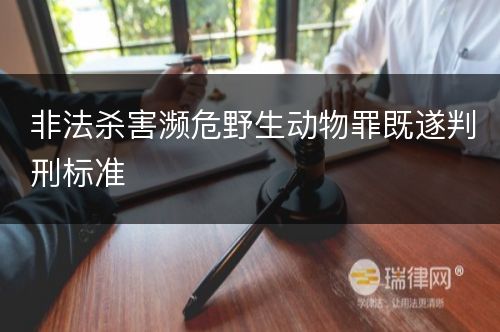 非法杀害濒危野生动物罪既遂判刑标准