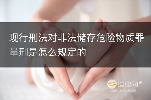 现行刑法对非法储存危险物质罪量刑是怎么规定的