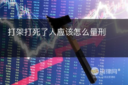 打架打死了人应该怎么量刑