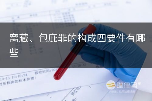 窝藏、包庇罪的构成四要件有哪些