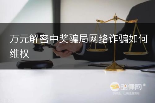 万元解密中奖骗局网络诈骗如何维权