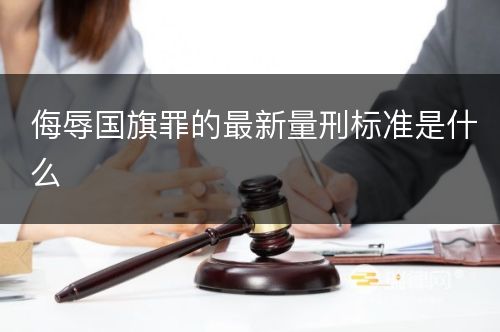 侮辱国旗罪的最新量刑标准是什么