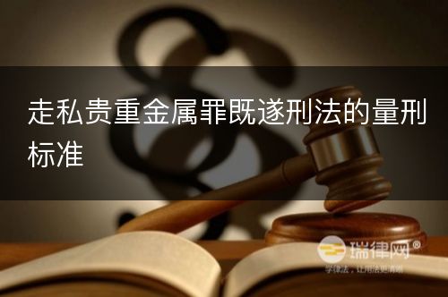 走私贵重金属罪既遂刑法的量刑标准