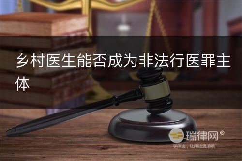 乡村医生能否成为非法行医罪主体