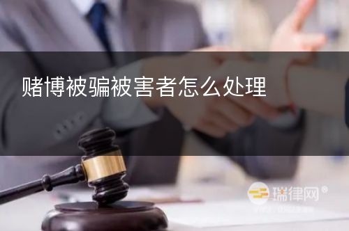 赌博被骗被害者怎么处理