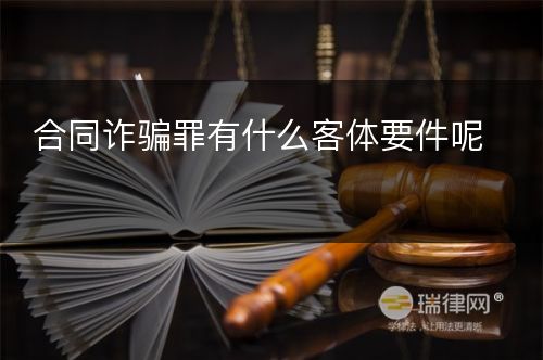 合同诈骗罪有什么客体要件呢