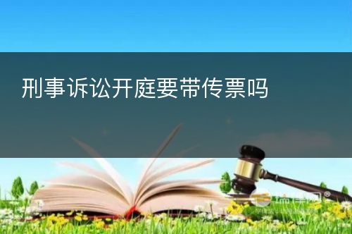 刑事诉讼开庭要带传票吗