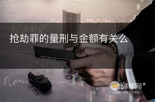 抢劫罪的量刑与金额有关么