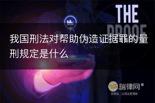 我国刑法对帮助伪造证据罪的量刑规定是什么