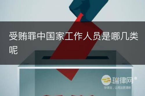 受贿罪中国家工作人员是哪几类呢