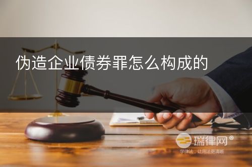 伪造企业债券罪怎么构成的