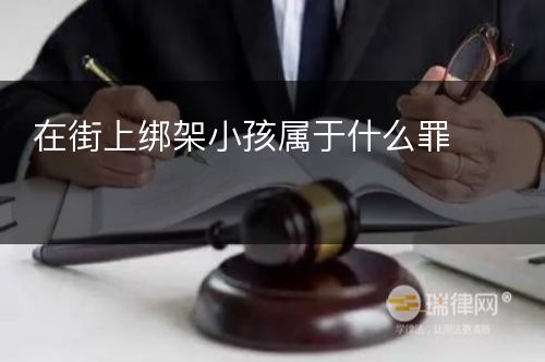 在街上绑架小孩属于什么罪