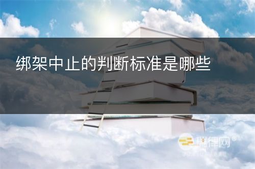 绑架中止的判断标准是哪些