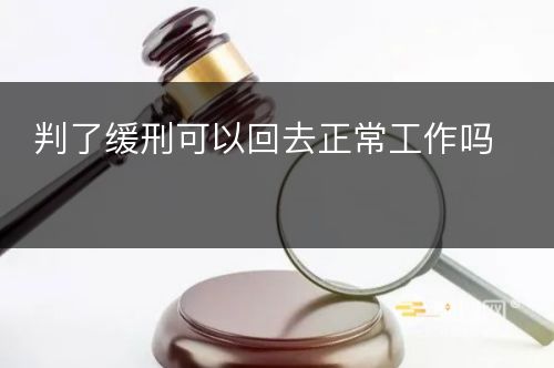 判了缓刑可以回去正常工作吗