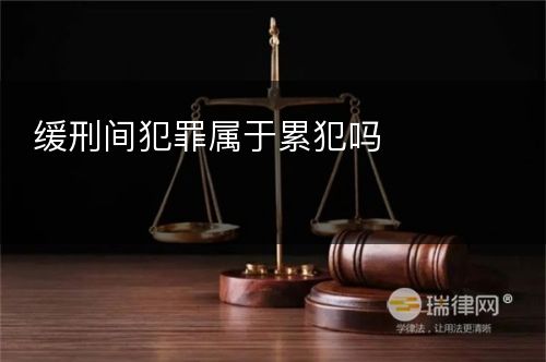 缓刑间犯罪属于累犯吗