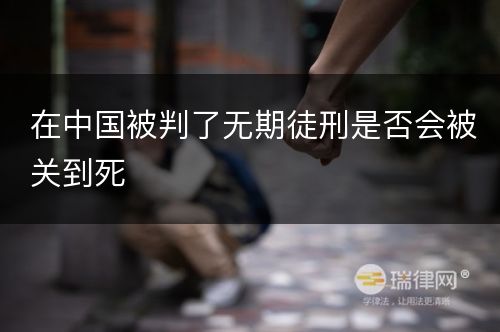 在中国被判了无期徒刑是否会被关到死