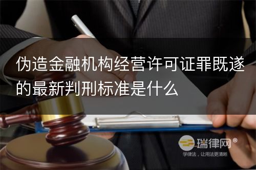 伪造金融机构经营许可证罪既遂的最新判刑标准是什么