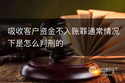 吸收客户资金不入账罪通常情况下是怎么判刑的