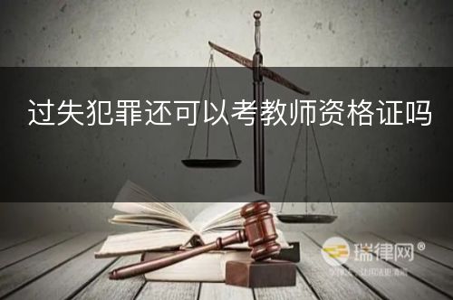 过失犯罪还可以考教师资格证吗