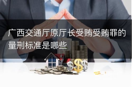 广西交通厅原厅长受贿受贿罪的量刑标准是哪些