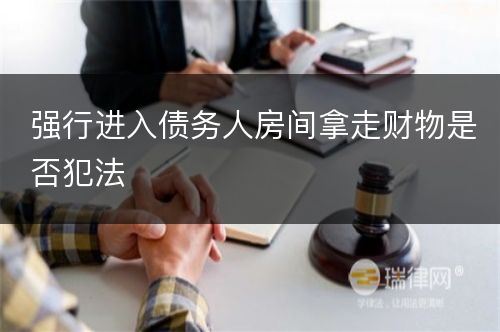 强行进入债务人房间拿走财物是否犯法