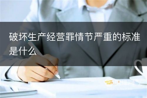 破坏生产经营罪情节严重的标准是什么