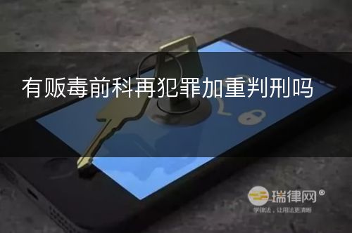 有贩毒前科再犯罪加重判刑吗