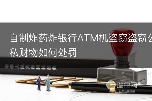 自制炸药炸银行ATM机盗窃盗窃公私财物如何处罚