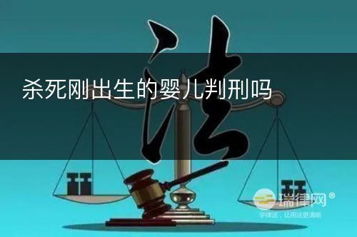 杀死刚出生的婴儿判刑吗