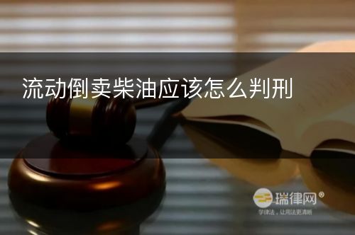 流动倒卖柴油应该怎么判刑