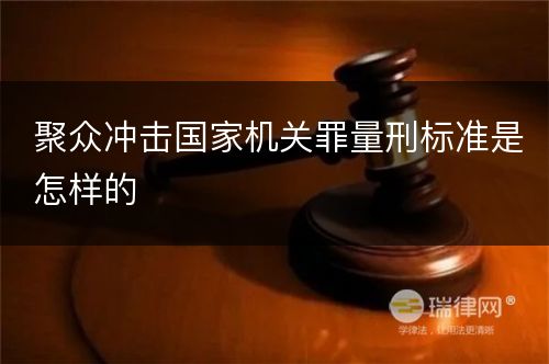 聚众冲击国家机关罪量刑标准是怎样的