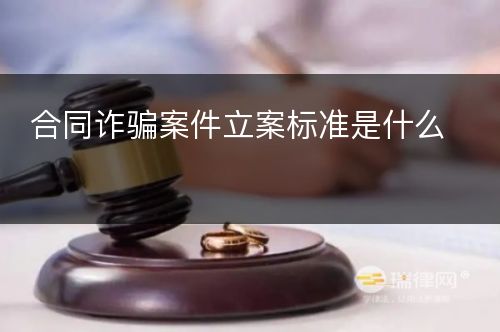 合同诈骗案件立案标准是什么