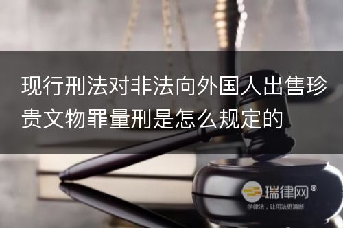 现行刑法对非法向外国人出售珍贵文物罪量刑是怎么规定的