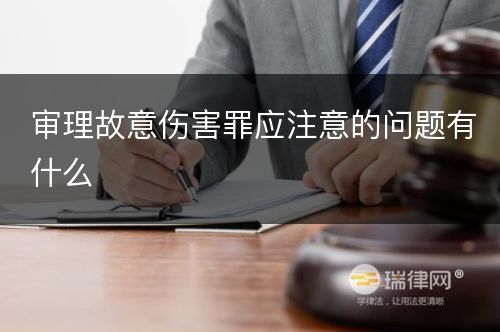 审理故意伤害罪应注意的问题有什么