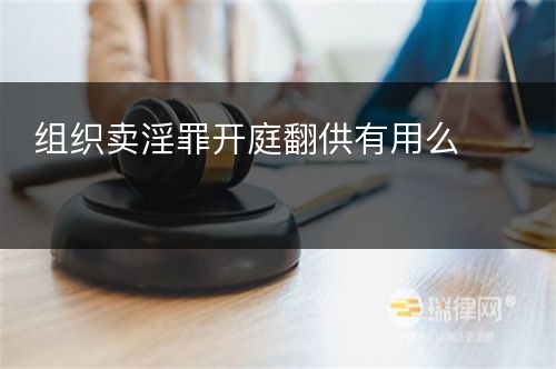 组织卖淫罪开庭翻供有用么