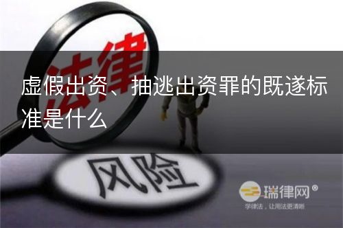 虚假出资、抽逃出资罪的既遂标准是什么