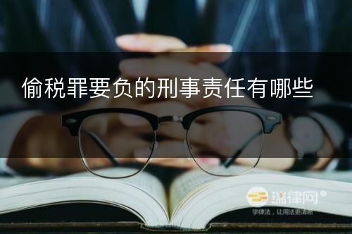 偷税罪要负的刑事责任有哪些